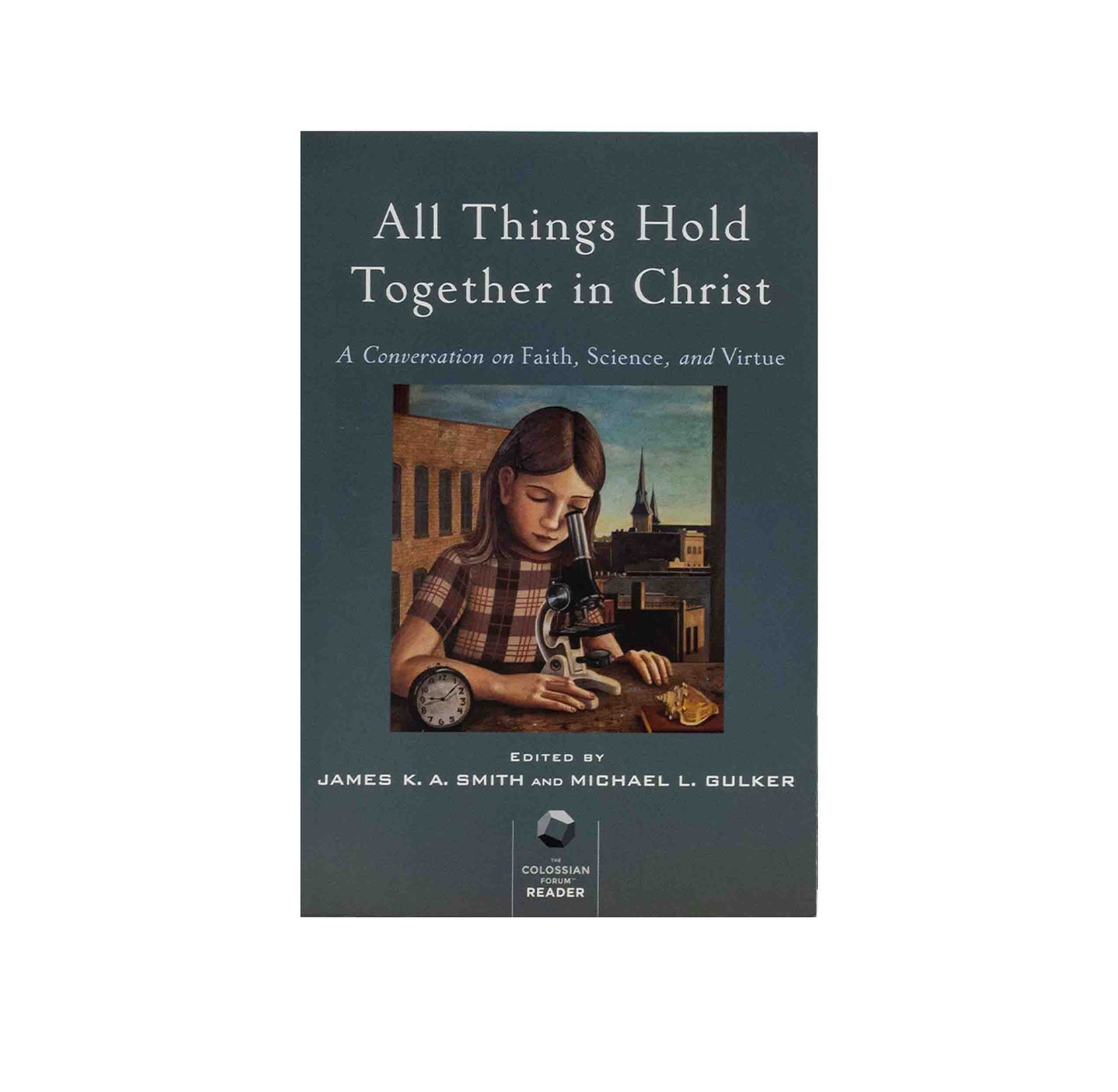 All Things Hold Together in Christ: A Conversation on Faith, Science, and Virtue