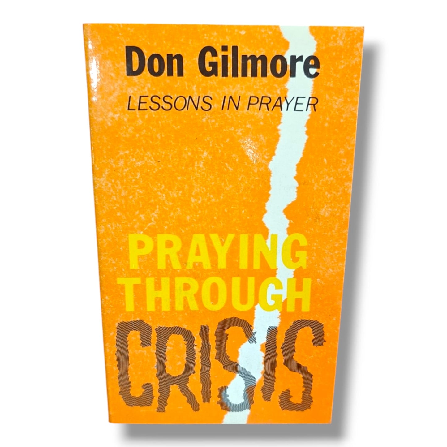 Praying Through Crisis | Lessons in Prayer Series | Biblical Encouragement, Faith & Prayer During Life's Challenges | Don Gilmore