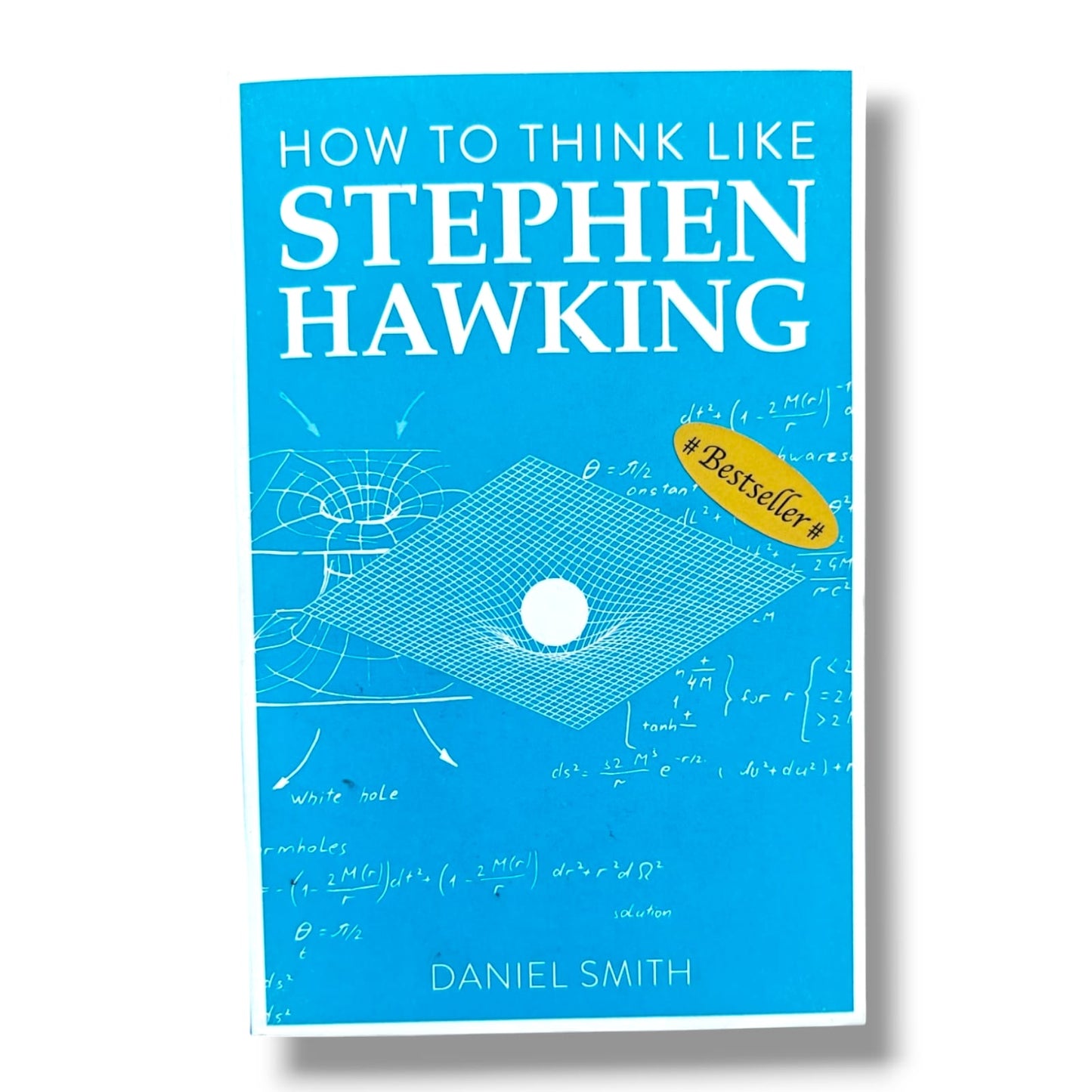 How to Think Like Stephen Hawking by Daniel Smith | Science Books | Understanding the Mind, Ideas & Discoveries of the Famous Physicist | Popular Science