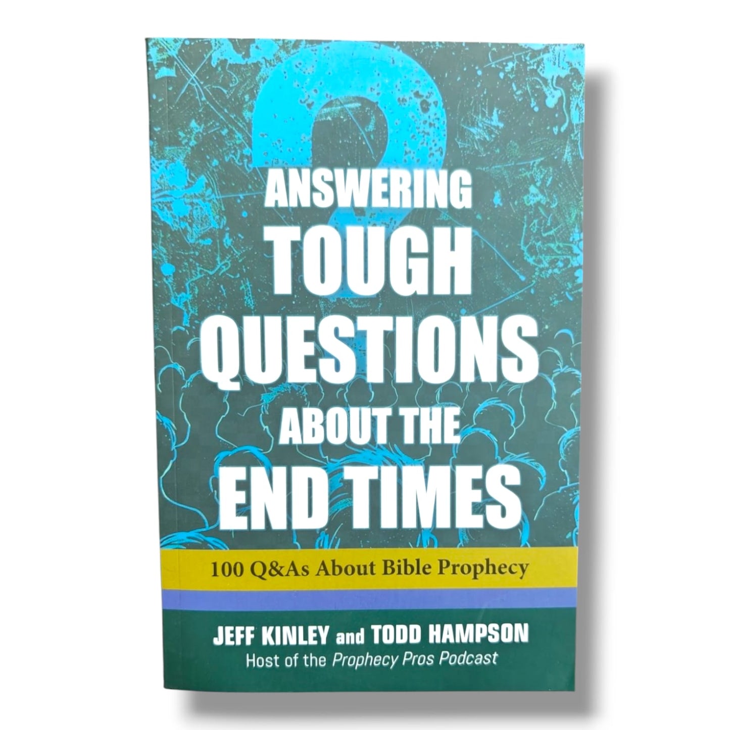 ANSWERING TOUGH QUESTIONS ABOUT THE END TIMES 100 Q&As About Bible Prophecy JEFF KINLEY and TODD HAMPSON Host of the Prophecy Pros Podcast