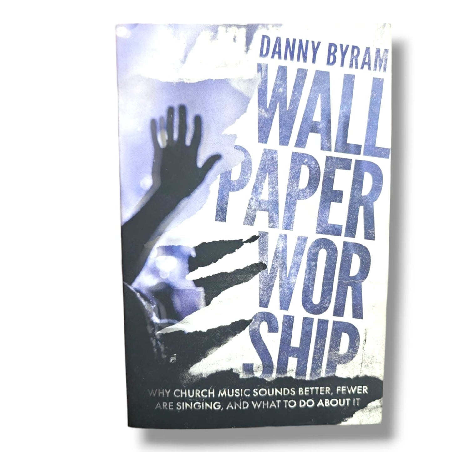 Wallpaper Worship by Danny Byram | Why Church Music Sounds Better, Fewer Are Singing, and What to Do About It | Christian Worship Book