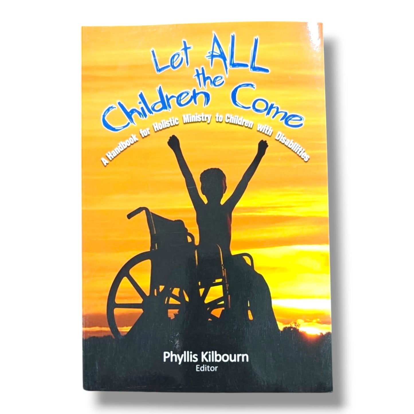 Let All the Children Come: A Handbook for Holistic Ministry to Children with Disabilities | Edited by Phyllis Kilbourn | Christian Ministry Book