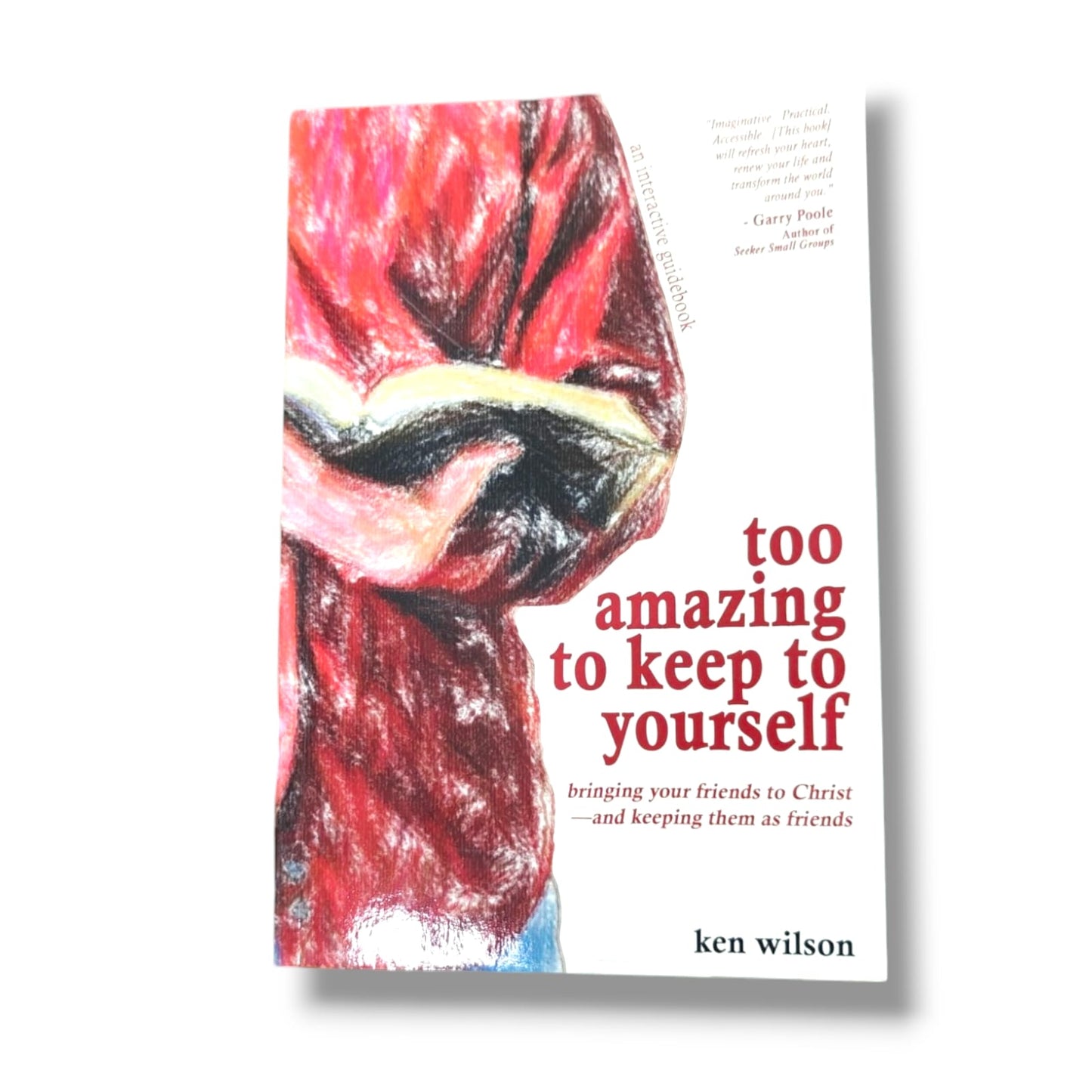 Too Amazing to Keep to Yourself by Ken Wilson | Bringing Your Friends to Christ—and Keeping Them as Friends | Christian Evangelism Book