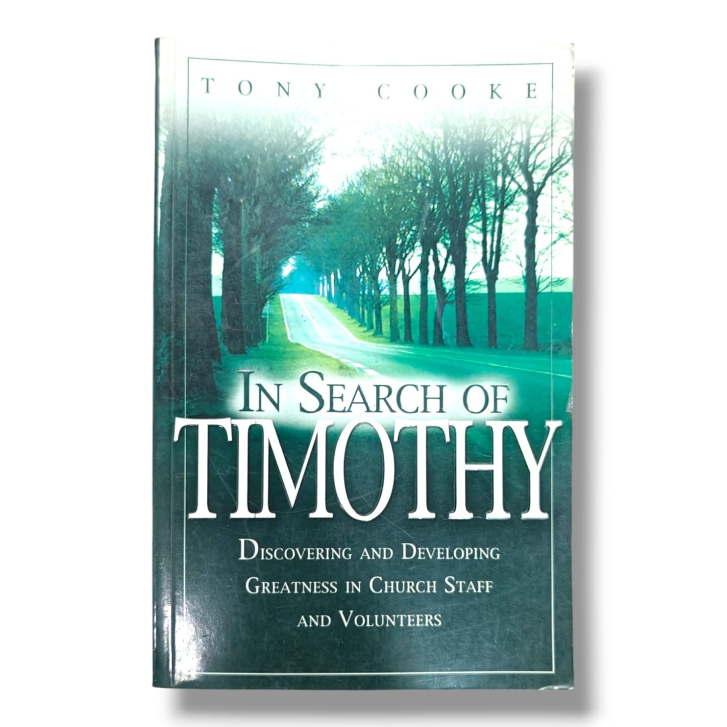 In Search of Timothy by Tony Cooke | Discovering and Developing Greatness in Church Staff and Volunteers | Christian Leadership Book