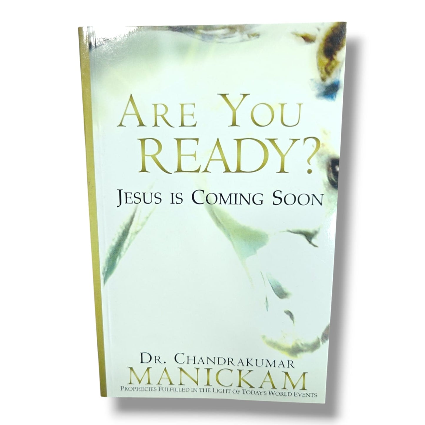 Are You Ready? Jesus Is Coming Soon by Dr. Chandrakumar Manickam | Prophecies Fulfilled in the Light of Today's World Events | Christian Prophecy Book