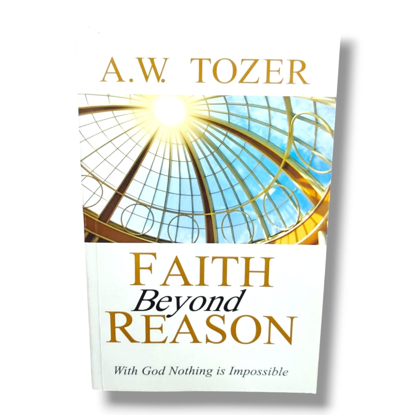 Faith Beyond Reason: With God Nothing Is Impossible by A.W. Tozer | Christian Faith & Devotional Book