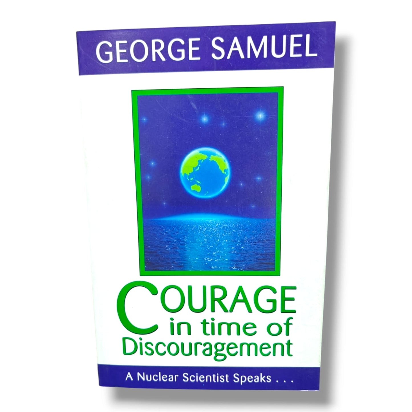 Courage in Time of Discouragement by George Samuel Col | A Nuclear Scientist Speaks | Christian Inspirational Testimony Book