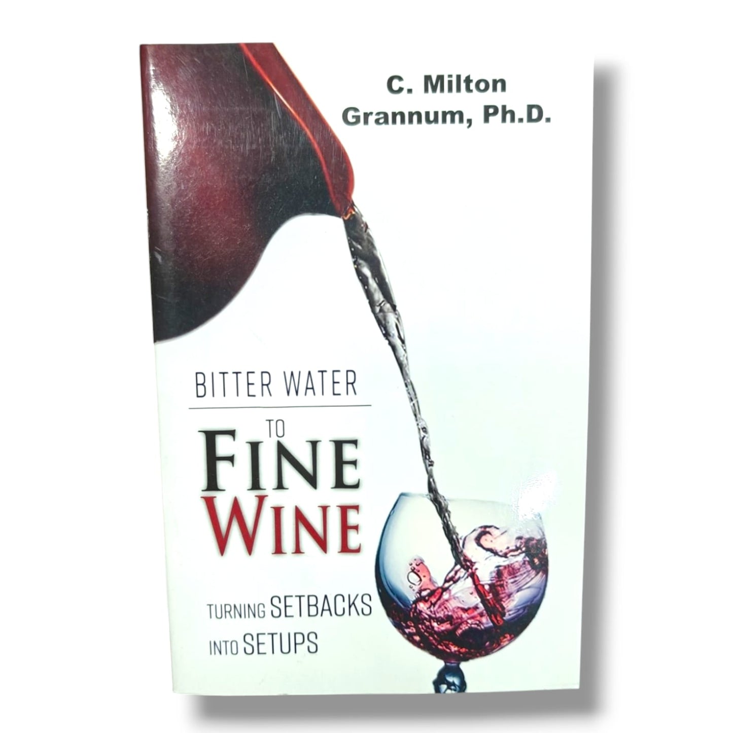Bitter Water to Fine Wine: Turning Setbacks into Setups by C. Milton Grannum, Ph.D. | Christian Inspiration & Personal Growth Book