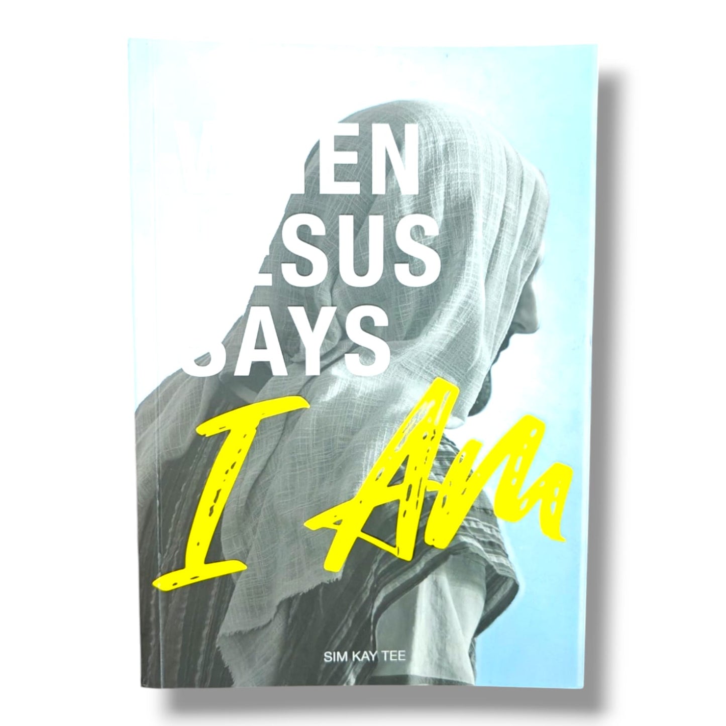 When Jesus Says "I AM" by Sim Kay Tee | Exploring the "I AM" Statements of Christ | Christian Bible Study BookWhen Jesus Says "I AM" by Sim Kay Tee | Exploring the "I AM" Statements of Christ | Christian Bible Study Book