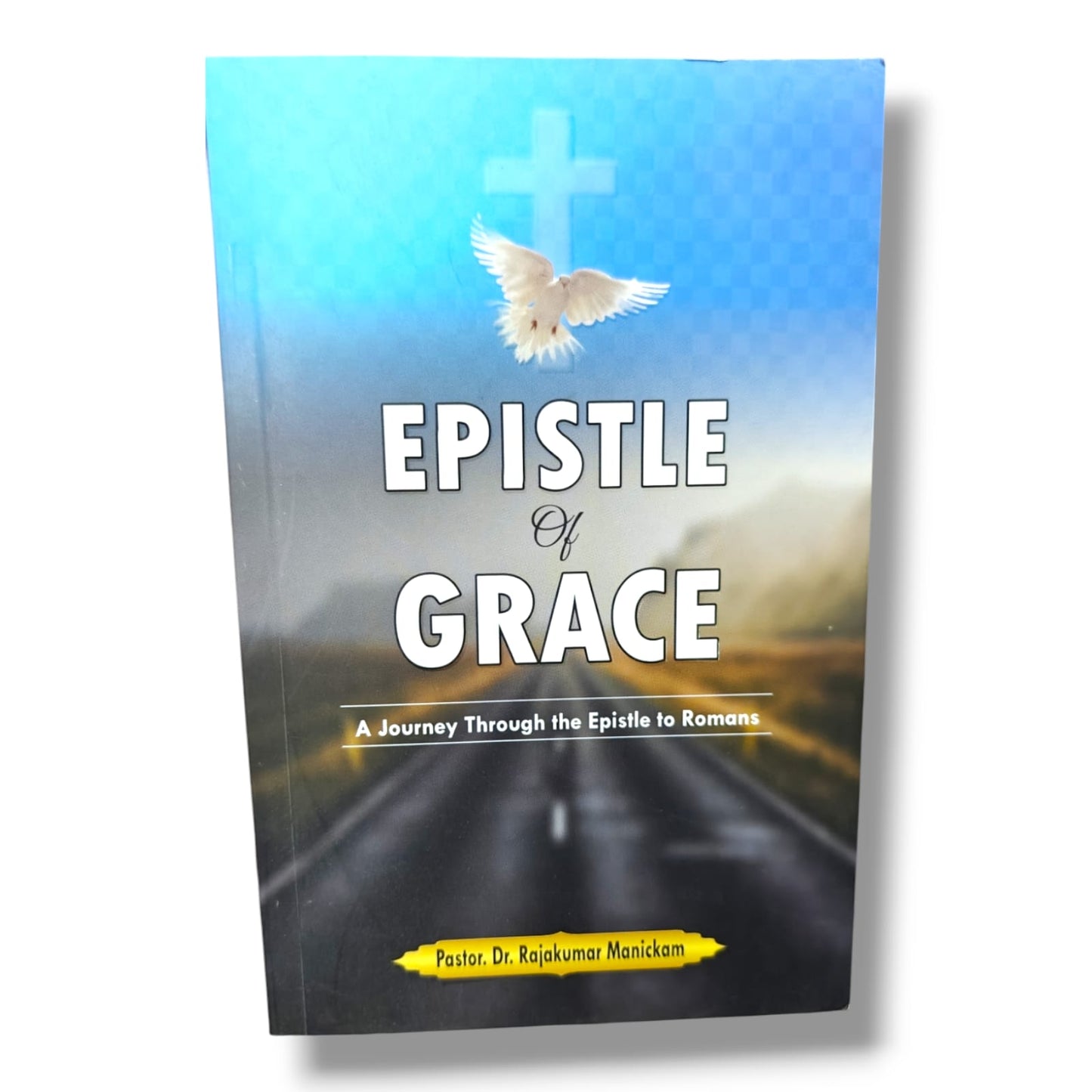 Epistle of Grace: A Journey Through the Epistle to Romans by Pastor Dr. Rajakumar Manickam | Romans Bible Study & Commentary | Christian Theology Book