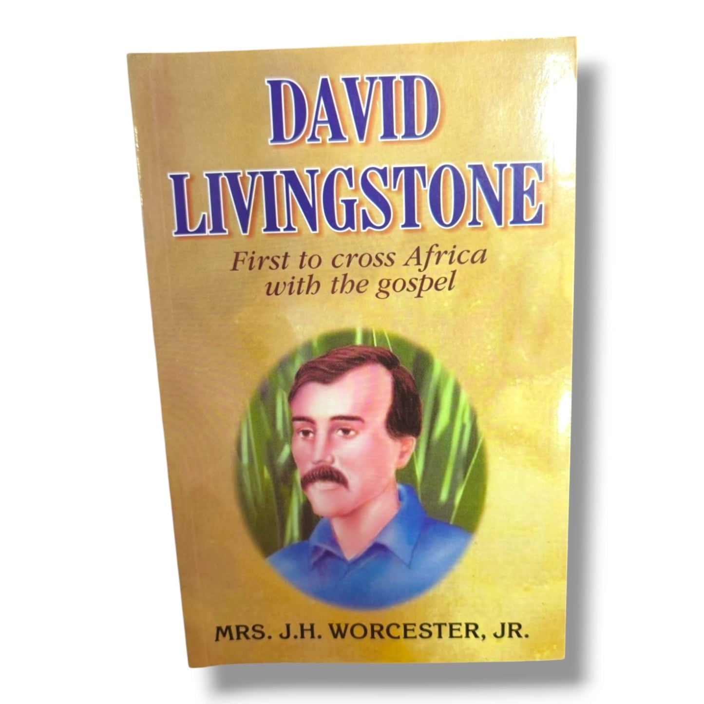 David Livingstone: First to Cross Africa with the Gospel | Mrs. J. H. Worcester Jr. | Christian Missionary Biography & Inspirational Faith Book