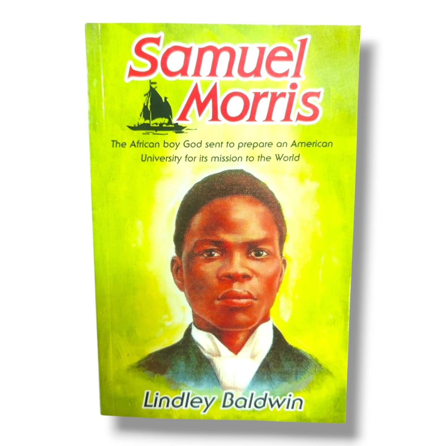 Samuel Morris: The African Boy God Sent to Prepare an American University for Its Mission to the World | Lindley Baldwin | Christian Missionary Biography