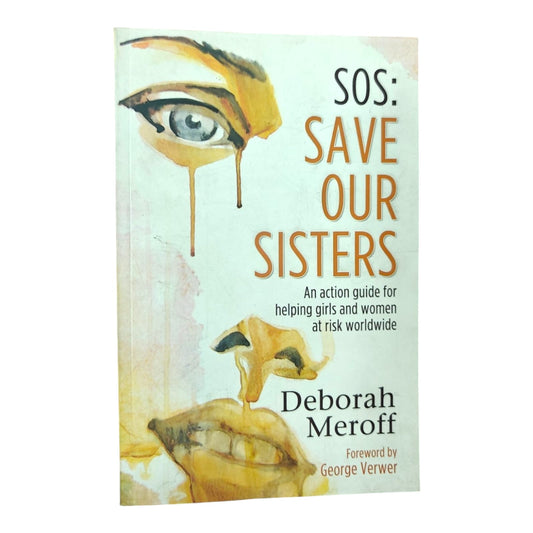 Save Our Sisters | Deborah Meroff | An Action Guide for Helping Girls and Women at Risk Worldwide | Foreword by George Verwer