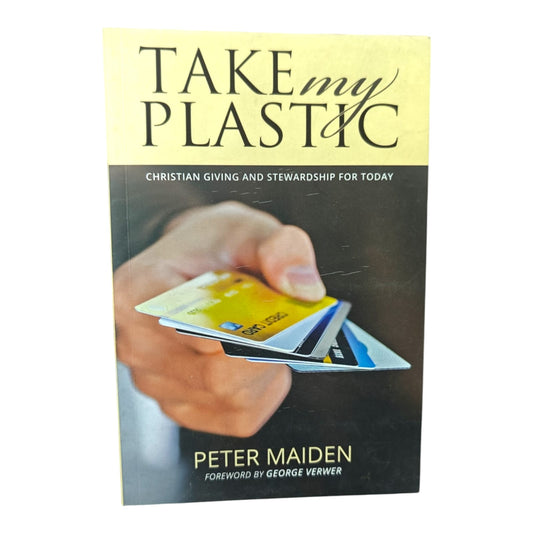 Take My Plastic | Christian Giving and Stewardship for Today | Peter Maiden | Foreword by George Verwer | Paperback