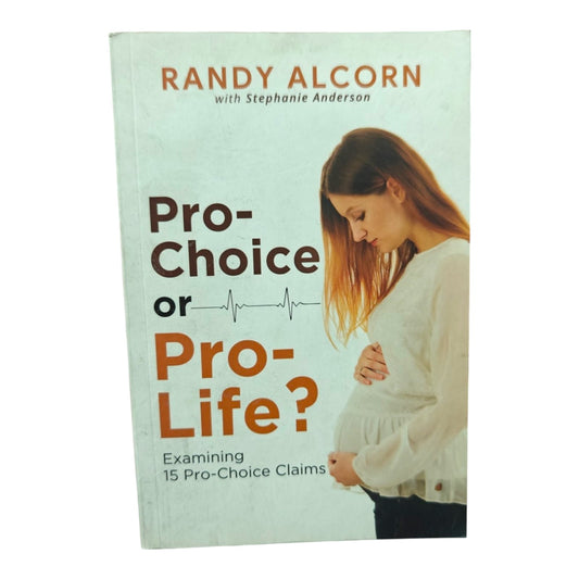 Pro-Choice or Pro-Life? Examining 15 Pro-Choice Claims | Christian Apologetics Book by Randy Alcorn & Stephanie Anderson