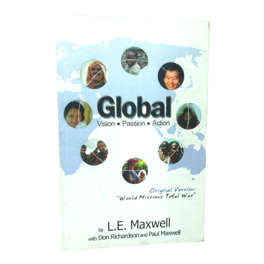 Global: Vision • Passion • Action | L.E. Maxwell with Don Richardson & Paul Maxwell | Christian Missions & Evangelism | Paperback