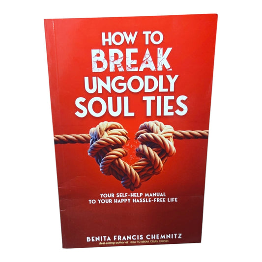 How to Break Ungodly Soul Ties – Your Self-Help Manual for a Happy and Hassle-Free Life | Benita Francis Chemnitz Christian Book