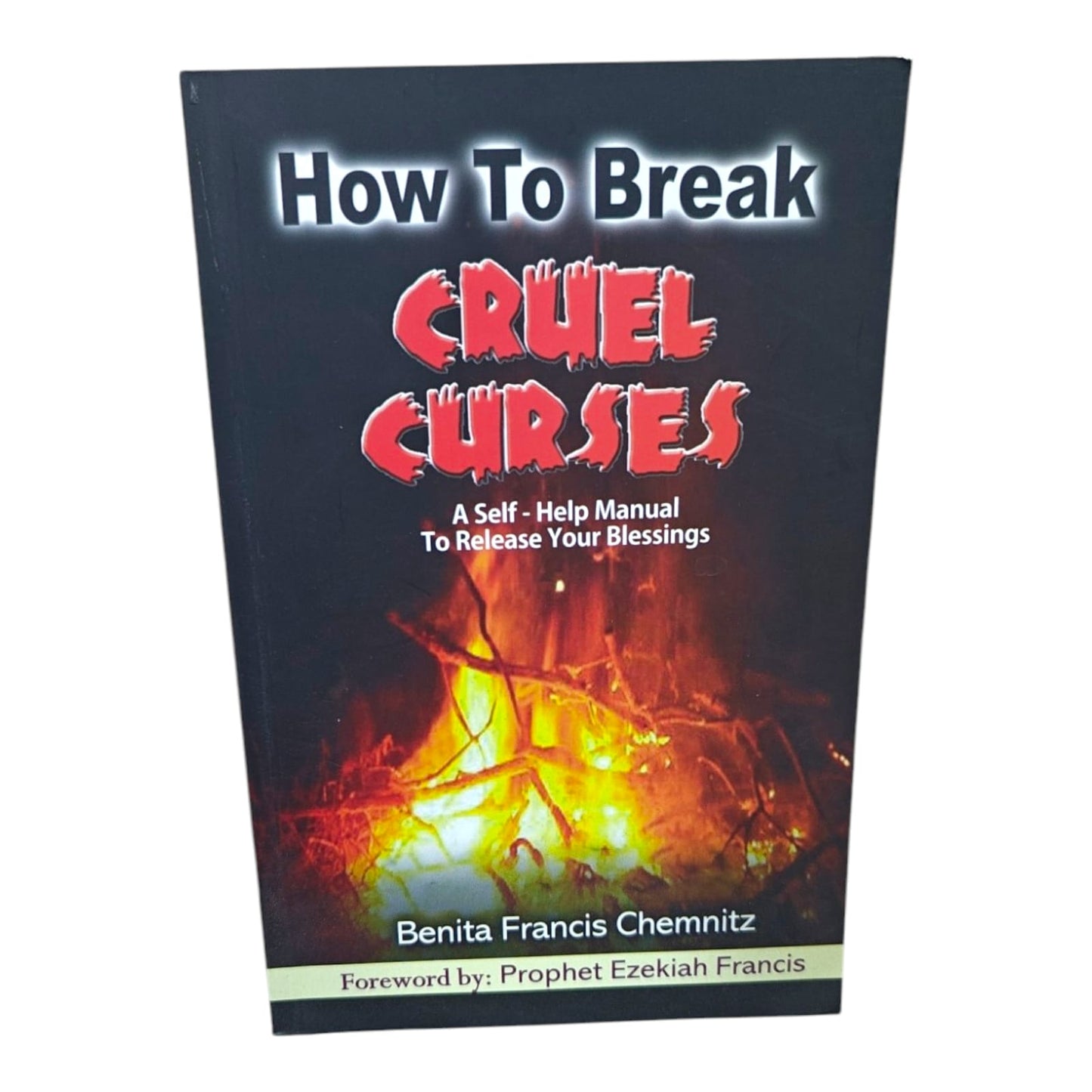 How to Break Cruel Curses – A Self-Help Manual to Release Your Blessings | Benita Francis Chemnitz | Foreword by Prophet Ezekiah Francis Christian Book
