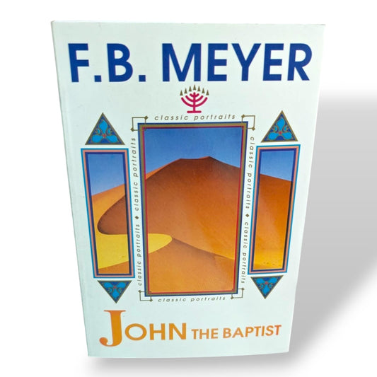 John the Baptist: Classic Portraits | F.B. Meyer | Christian Bible Character Study & Devotional Book | Christian Classics | Christian Books