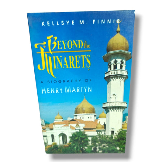Beyond the Minarets | A Biography of Henry Martyn | Kellsye M. Finnie | Inspirational Christian Missionary Biography | Christian Classics | Christian Books