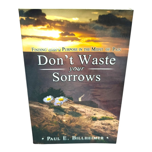 Don't Waste Your Sorrows | Finding God's Purpose in the Midst of Pain | Christian Devotional Book | Paul E. Billheimer