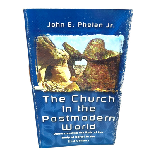 John E. Phelan Jr. – The Church in the Postmodern World | Christian Leadership, Church Growth, Ecclesiology & Contemporary Ministry