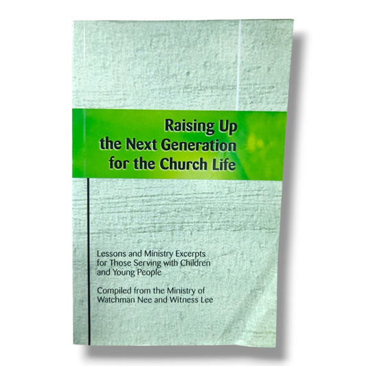 Raising Up the Next Generation for the Church Life | Christian Books | Lessons and Ministry Excerpts for Those Serving with Children and Young People | Compiled from the Ministry of Watchman Nee & Witness Lee | Paperback