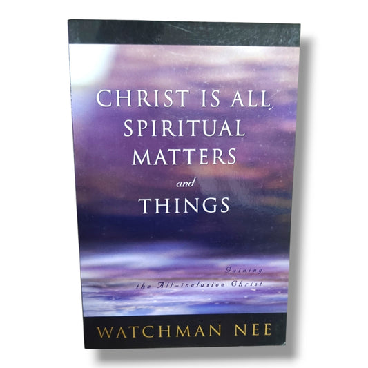 hrist Is All: Spiritual Matters and Things | Gaining the All-Inclusive Christ by Watchman Nee | Christian Books | Bible Study & Christian Theology