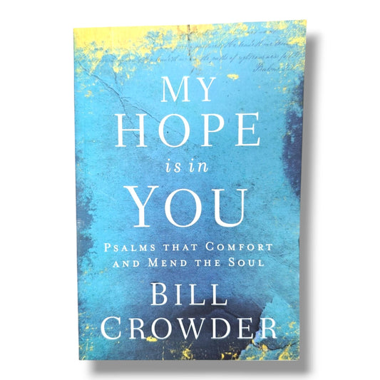 My Hope Is in You: Psalms That Comfort and Mend the Soul by Bill Crowder | Christian Books | Inspirational Psalms Devotional, Faith & Spiritual Encouragement