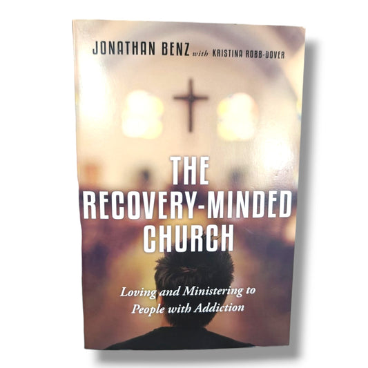 The Recovery-Minded Church – Jonathan Benz & Kristina Robb-Dover | Christian Books on Addiction Recovery, Compassionate Ministry & Church Outreach