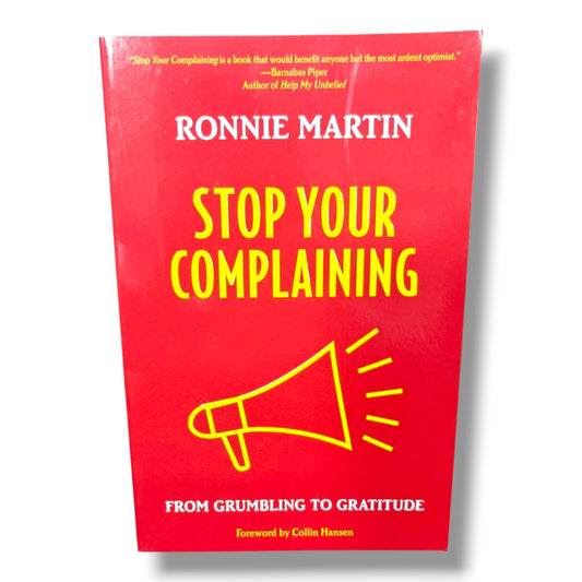 Stop Your Complaining: From Grumbling to Gratitude by Ronnie Martin | Christian Books | Christian Spiritual Growth, Christian Living, Gratitude & Discipleship