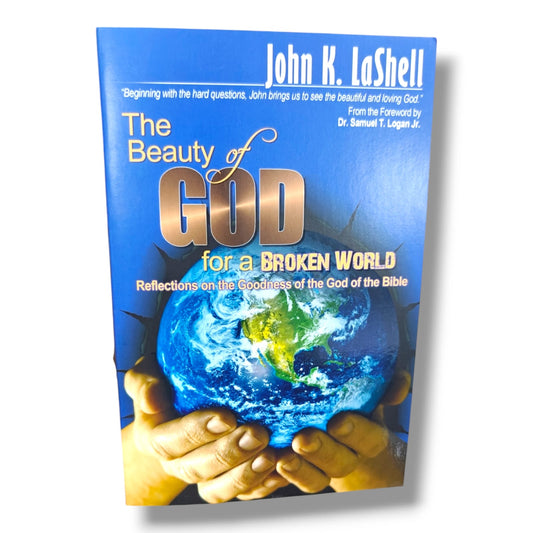 The Beauty of God for a Broken World: Reflections on the Goodness of the God of the Bible by John K. LaShell | Christian Books | Christian Spiritual Growth, Christian Living & Biblical Theology
