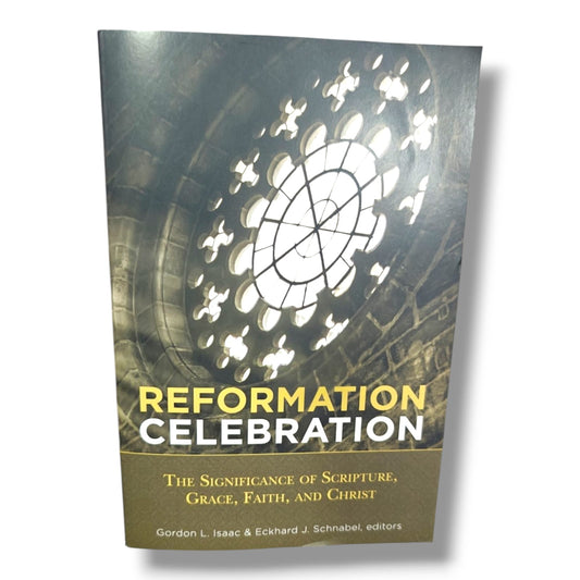 Reformation Celebration: The Significance of Scripture, Grace, Faith, and Christ | Christian Books | Christian Theology, Church History, Scripture & Reformation Studies | Edited by Gordon L. Isaac & Eckhard J. Schnabel