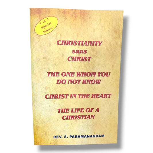 Christianity Sans Christ: 4-in-1 Special Edition by Rev. S. Paramanandam | Christian Books | The One Whom You Do Not Know, Christ in the Heart, The Life of a Christian, Christian Living & Discipleship