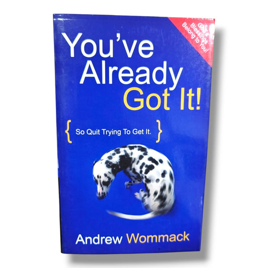 You've Already Got It! So Quit Trying to Get It | Christian Living, Spiritual Growth, God's Blessings, Grace & Faith Book by Andrew Wommack