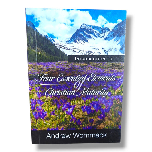 Introduction to Four Essential Elements of Christian Maturity by Andrew Wommack | Christian Books | Christian Spiritual Growth, Bible Study, Discipleship & Christian Living