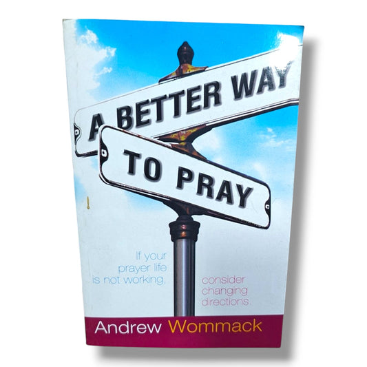 A Better Way to Pray by Andrew Wommack | Christian Books | Christian Bible Study, Biblical Teaching, Spiritual Growth, Christian Living & Discipleship