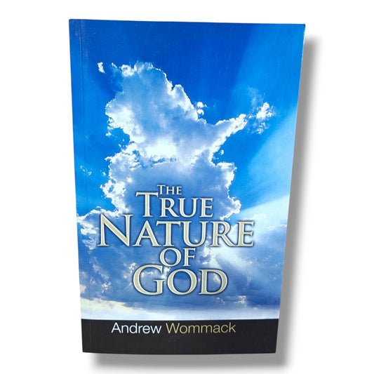 The True Nature of God | Christian Theology, Bible Study, Biblical Teaching, Spiritual Growth & Christian Living Book by Andrew Wommack