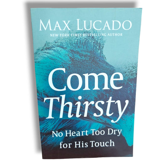 Come Thirsty: No Heart Too Dry for His Touch by Max Lucado | Christian Books | Christian Devotional, Spiritual Renewal, Faith, Grace & Inspirational Living