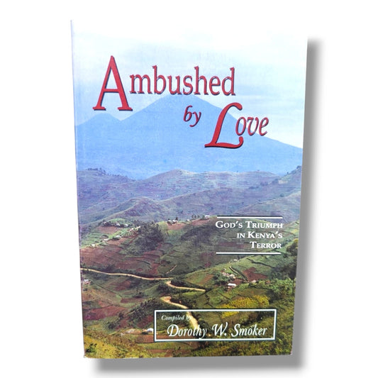 Ambushed by Love: God's Triumph in Kenya's Terror | Christian Missionary Testimony, Faith, Courage, Hope & Inspirational True Story Book Compiled by Dorothy W. Smoker