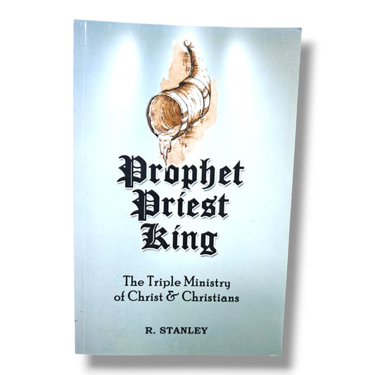Prophet Priest King: The Triple Ministry of Christ & Christians by R. Stanley | Christian Books | Biblical Teaching, Jesus Christ, Bible Study, Faith & Spiritual Growth