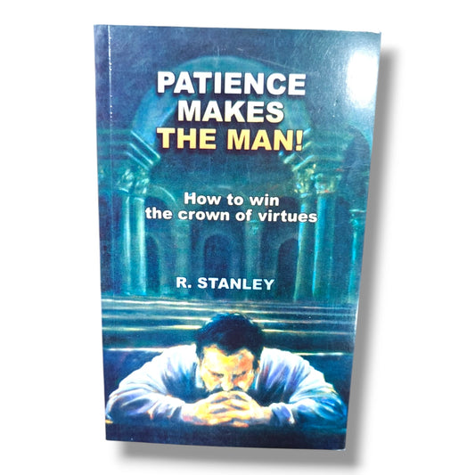 Patience Makes the Man! How to Win the Crown of Virtues | Christian Living, Patience, Character Building, Biblical Wisdom & Spiritual Growth Book by R. Stanley