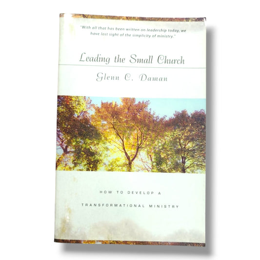 Leading the Small Church | How to Develop a Transformational Ministry | Glenn C. Daman | Christian Leadership, Church Ministry & Pastoral Resource | English Edition