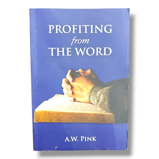 Profiting from the Word by A. W. Pink | Christian Bible Study & Spiritual Growth | Practical Biblical Living | English Edition