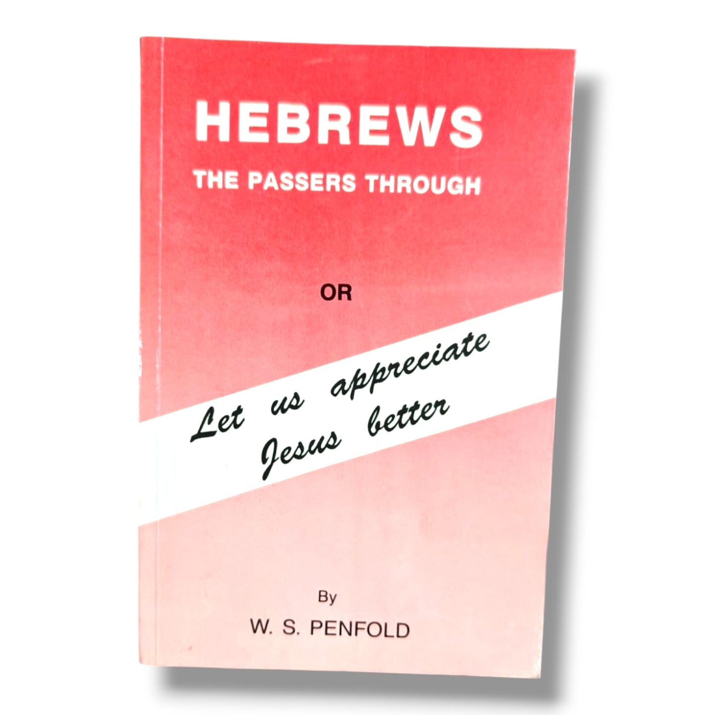 Hebrews: The Passers Through | Let Us Appreciate Jesus Better | W. S. Penfold | Christian Bible Commentary on Hebrews | New Testament Bible Study | English Edition