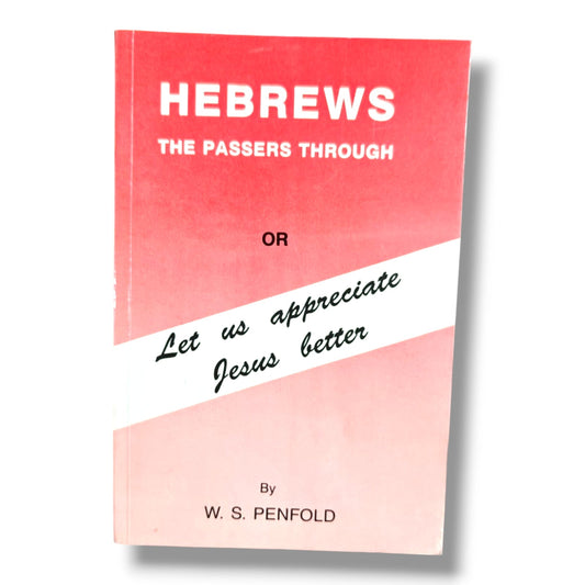 Hebrews: The Passers Through | Let Us Appreciate Jesus Better | W. S. Penfold | Christian Bible Commentary on Hebrews | New Testament Bible Study | English Edition