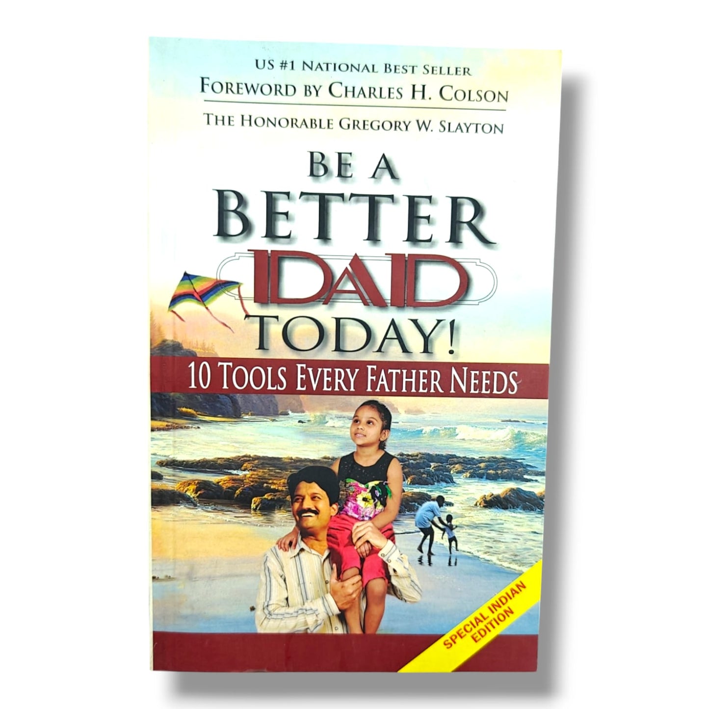Be a Better Dad Today! (Special Indian Edition) | 10 Tools Every Father Needs | Gregory W. Slayton | Foreword by Charles H. Colson | Christian Parenting & Fatherhood Book | English Edition