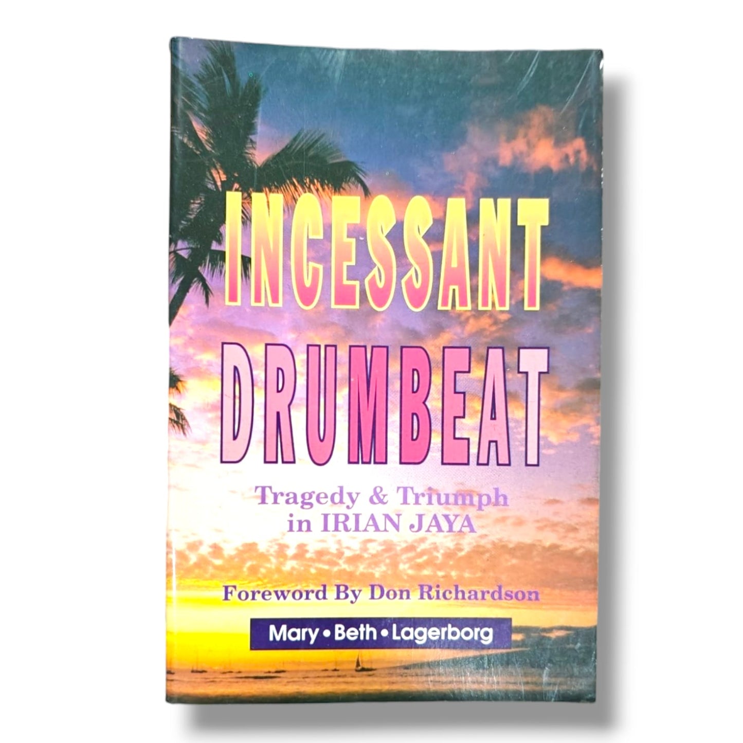 Incessant Drumbeat: Tragedy & Triumph in Irian Jaya by Mary Beth Lagerborg | Foreword by Don Richardson | Christian Missionary Biography