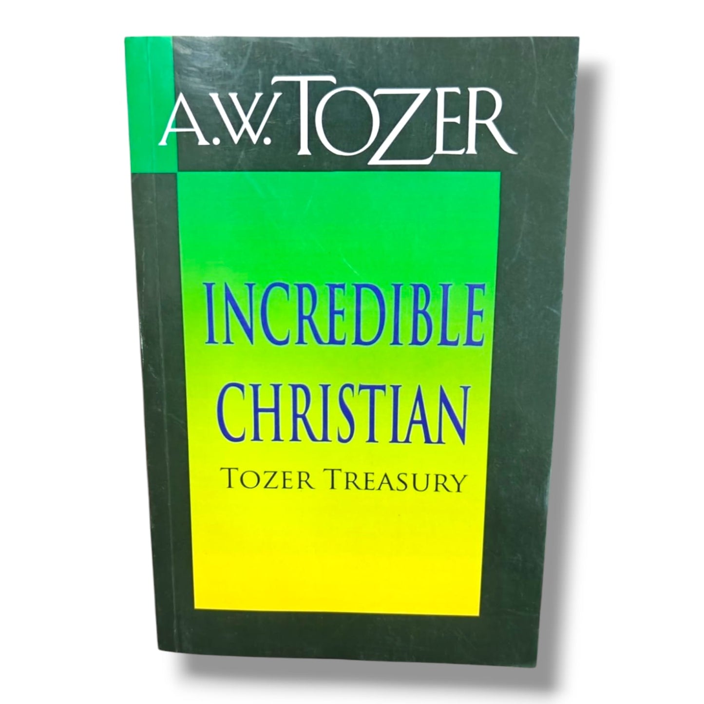 The Incredible Christian by A.W. Tozer | Tozer Treasury Edition | Christian Spiritual Growth Classic