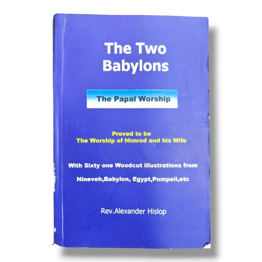The Two Babylons: The Papal Worship Proved to Be the Worship of Nimrod and His Wife by Rev. Alexander Hislop | Christian Classic Series